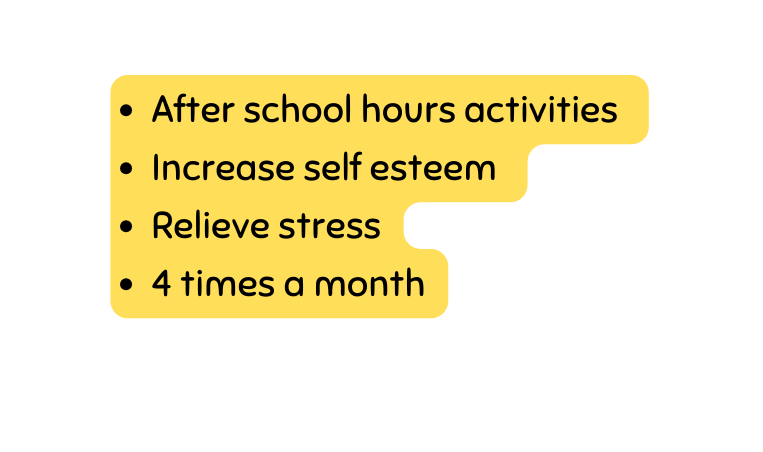 After school hours activities Increase self esteem Relieve stress 4 times a month